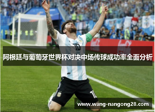 阿根廷与葡萄牙世界杯对决中场传球成功率全面分析