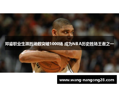 邓肯职业生涯胜场数突破1000场 成为NBA历史胜场王者之一