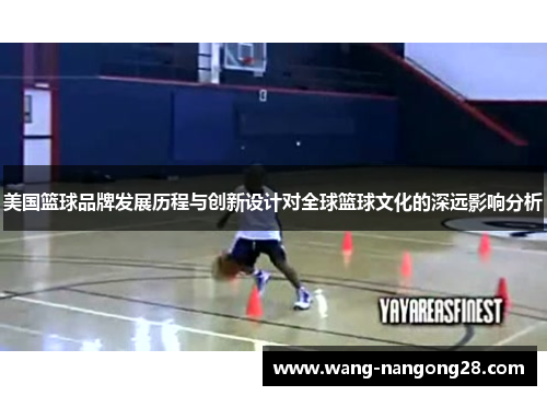 美国篮球品牌发展历程与创新设计对全球篮球文化的深远影响分析