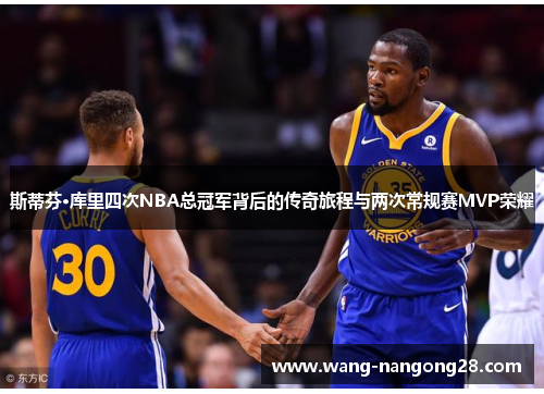 斯蒂芬·库里四次NBA总冠军背后的传奇旅程与两次常规赛MVP荣耀