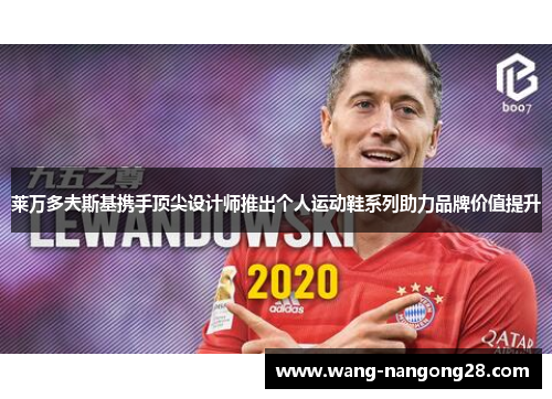 莱万多夫斯基携手顶尖设计师推出个人运动鞋系列助力品牌价值提升
