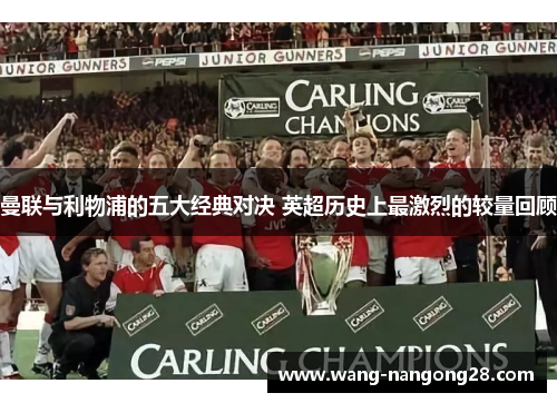 曼联与利物浦的五大经典对决 英超历史上最激烈的较量回顾