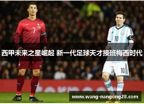 西甲未来之星崛起 新一代足球天才接班梅西时代