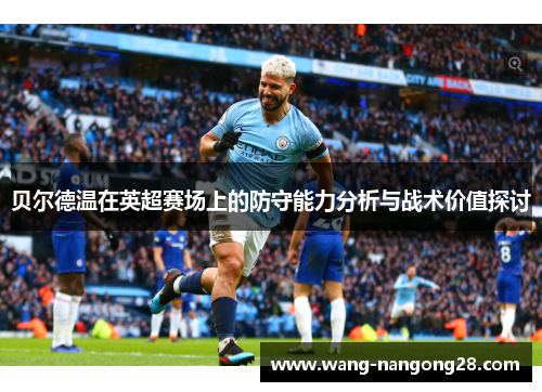 贝尔德温在英超赛场上的防守能力分析与战术价值探讨