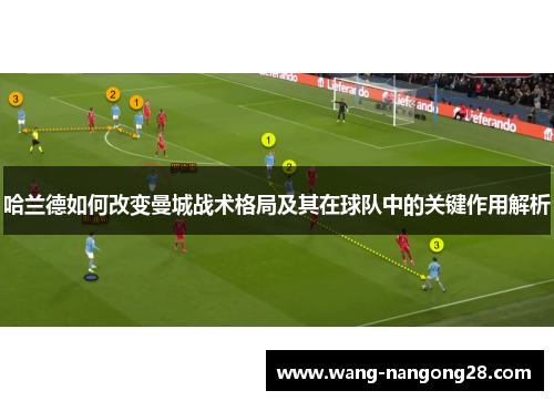 哈兰德如何改变曼城战术格局及其在球队中的关键作用解析