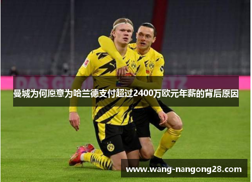 曼城为何愿意为哈兰德支付超过2400万欧元年薪的背后原因