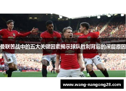 曼联苦战中的五大关键因素揭示球队胜利背后的深层原因