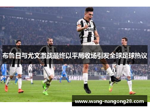 布鲁日与尤文激战最终以平局收场引发全球足球热议