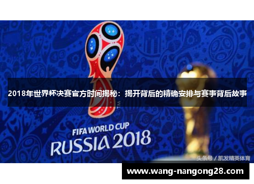 2018年世界杯决赛官方时间揭秘：揭开背后的精确安排与赛事背后故事