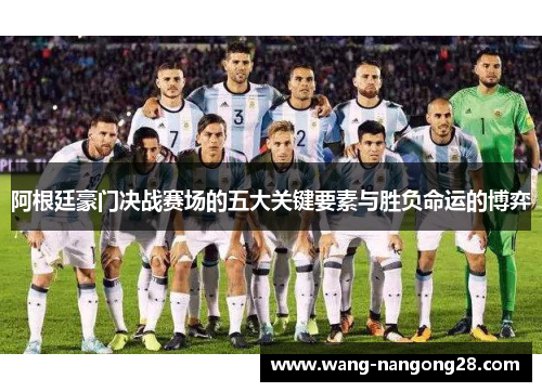 阿根廷豪门决战赛场的五大关键要素与胜负命运的博弈